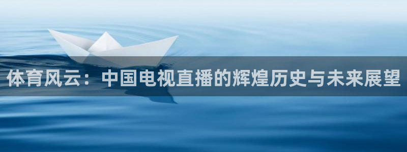 松鼠直播体育免费：体育风云：中国电视直播的辉煌历史与未来展望